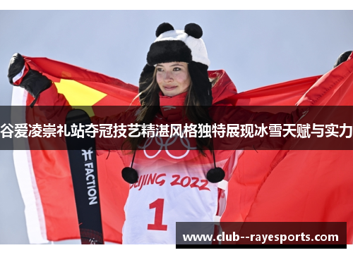 谷爱凌崇礼站夺冠技艺精湛风格独特展现冰雪天赋与实力