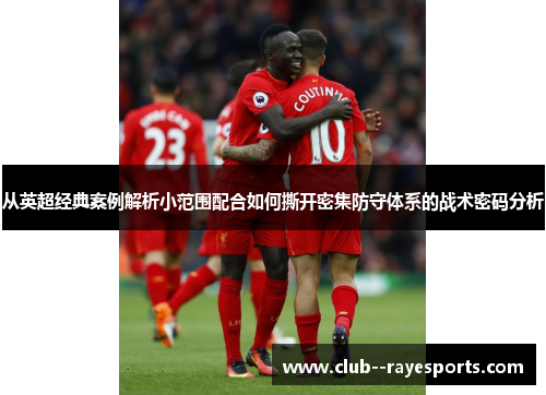 从英超经典案例解析小范围配合如何撕开密集防守体系的战术密码分析 从英超经典案例解析小范围配合如何撕开密集防守体系的战术密码分析