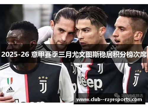 2025-26 意甲赛季三月尤文图斯稳居积分榜次席 2025-26 意甲赛季三月尤文图斯稳居积分榜次席