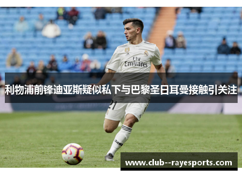 利物浦前锋迪亚斯疑似私下与巴黎圣日耳曼接触引关注 利物浦前锋迪亚斯疑似私下与巴黎圣日耳曼接触引关注