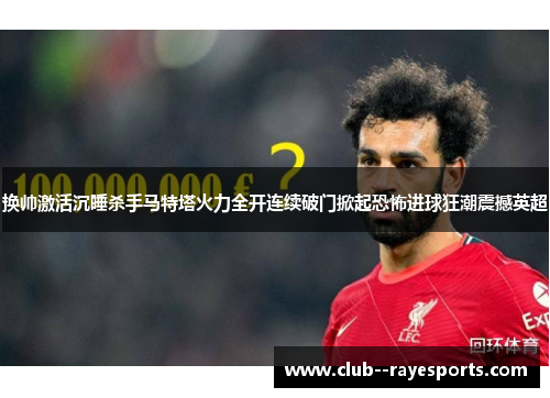 换帅激活沉睡杀手马特塔火力全开连续破门掀起恐怖进球狂潮震撼英超