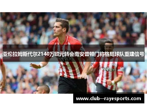 亚伦拉姆斯代尔2140万欧元转会南安普顿门将格局球队重建信号