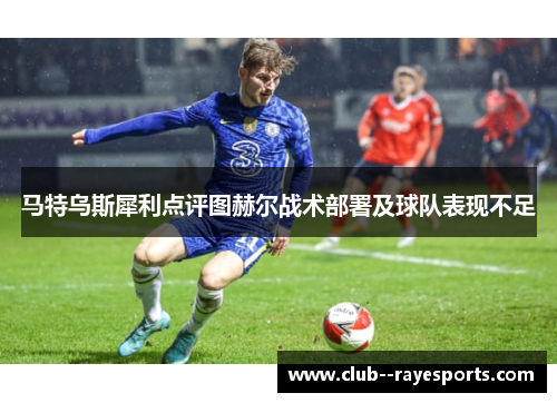 马特乌斯犀利点评图赫尔战术部署及球队表现不足