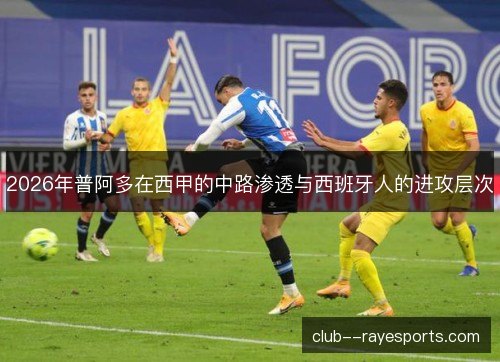2026年普阿多在西甲的中路渗透与西班牙人的进攻层次